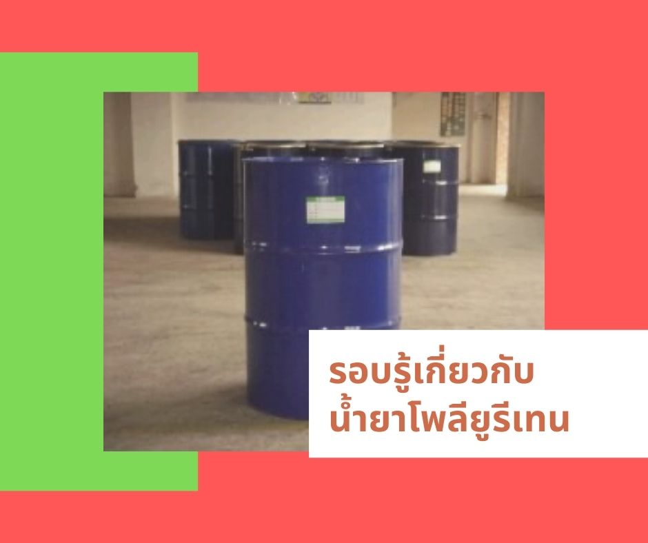 รอบรู้เกี่ยวกับน้ำยาโพลียูรีเทน วัตถุดิบต้นน้ำที่มีบทบาทสำคัญในอุตสาหกรรมไทย